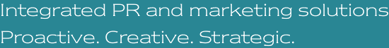 Integrated PR and marketing solutions.  Proactive. Creative. Strategic.